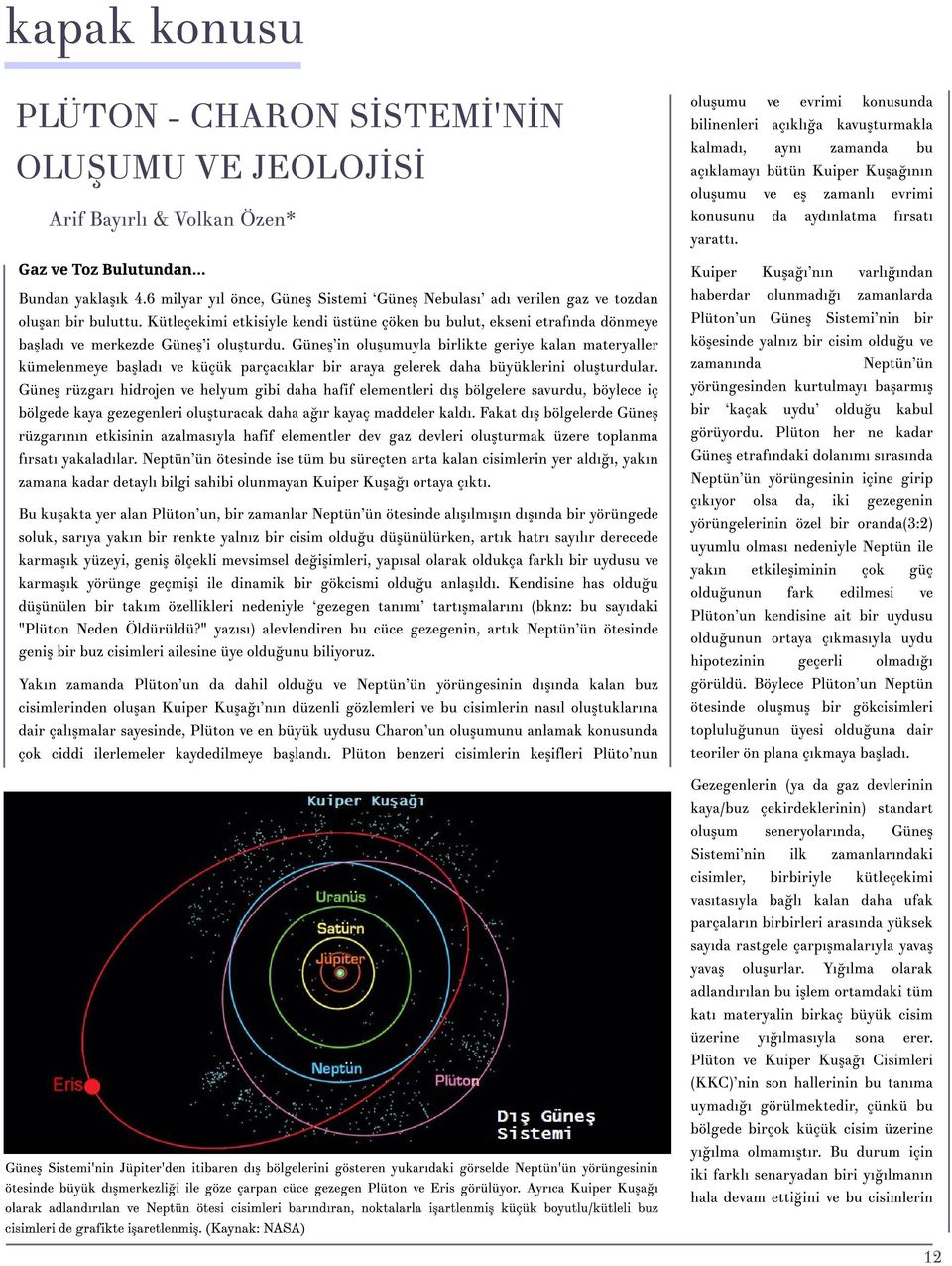 verilen gaz ve tozdan haberdar olu?an bir buluttu. K ütleçekimi etkisiyle kendi üstüne çöken bu bulut, ekseni etraf?nda dönmeye Plüton?un Güne? Sistemi?nin bir ba?lad? ve merkezde Güne??i olu?turdu.