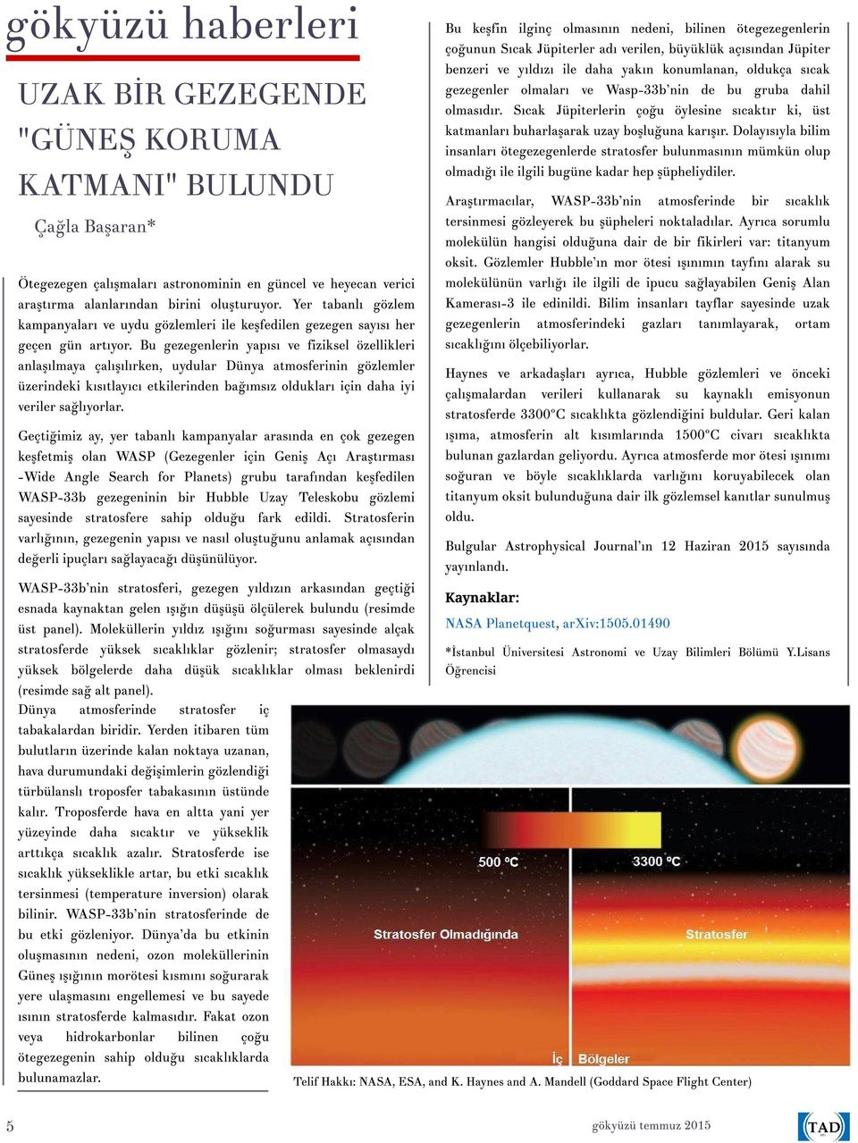 u öylesine s?cakt?r ki, üst insanlar? ötegezegenlerde stratosfer bulunmas?n?n mümkün olup K AT MANI " BULUNDU olmad???ile ilgili bugüne kadar hep?üpheliydiler. Ara?t?rmac?lar, WASP 33b?