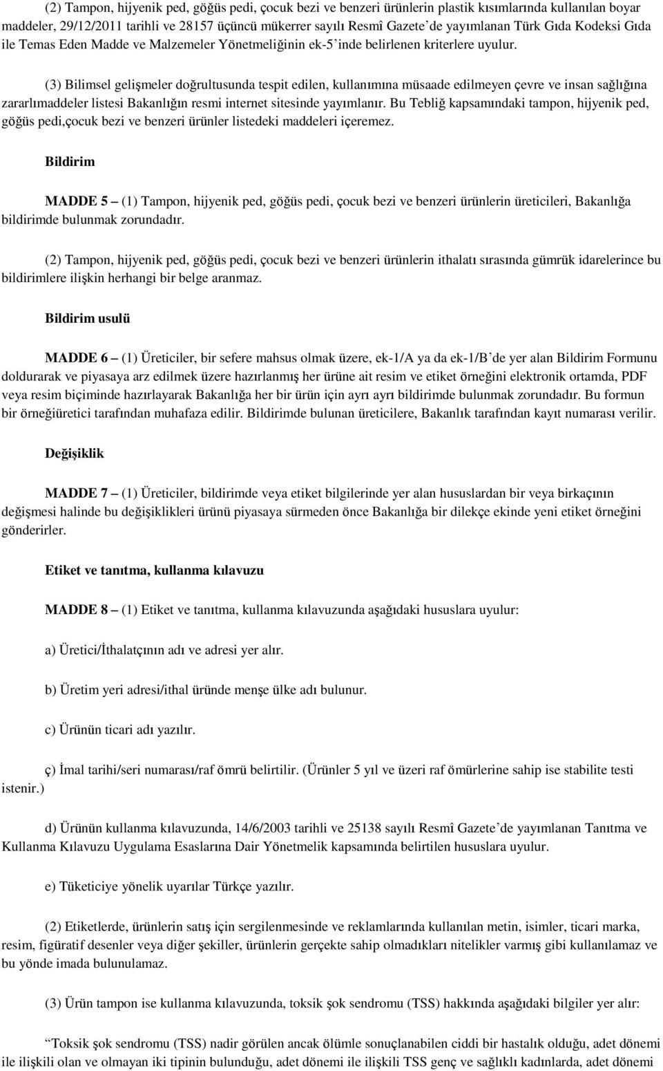 (3) Bilimsel gelişmeler doğrultusunda tespit edilen, kullanımına müsaade edilmeyen çevre ve insan sağlığına zararlımaddeler listesi Bakanlığın resmi internet sitesinde yayımlanır.