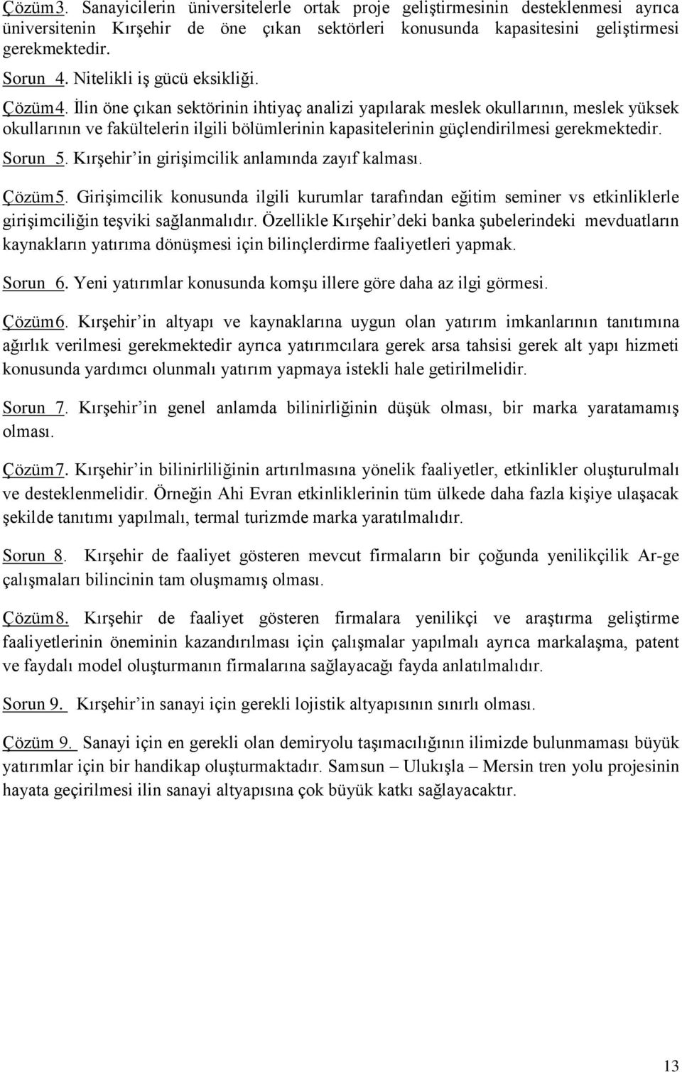 İlin öne çıkan sektörinin ihtiyaç analizi yapılarak meslek okullarının, meslek yüksek okullarının ve fakültelerin ilgili bölümlerinin kapasitelerinin güçlendirilmesi gerekmektedir. Sorun 5.