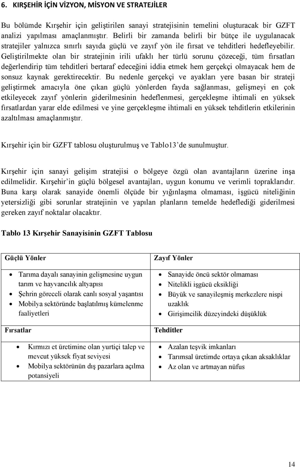 Geliştirilmekte olan bir stratejinin irili ufaklı her türlü sorunu çözeceği, tüm fırsatları değerlendirip tüm tehditleri bertaraf edeceğini iddia etmek hem gerçekçi olmayacak hem de sonsuz kaynak