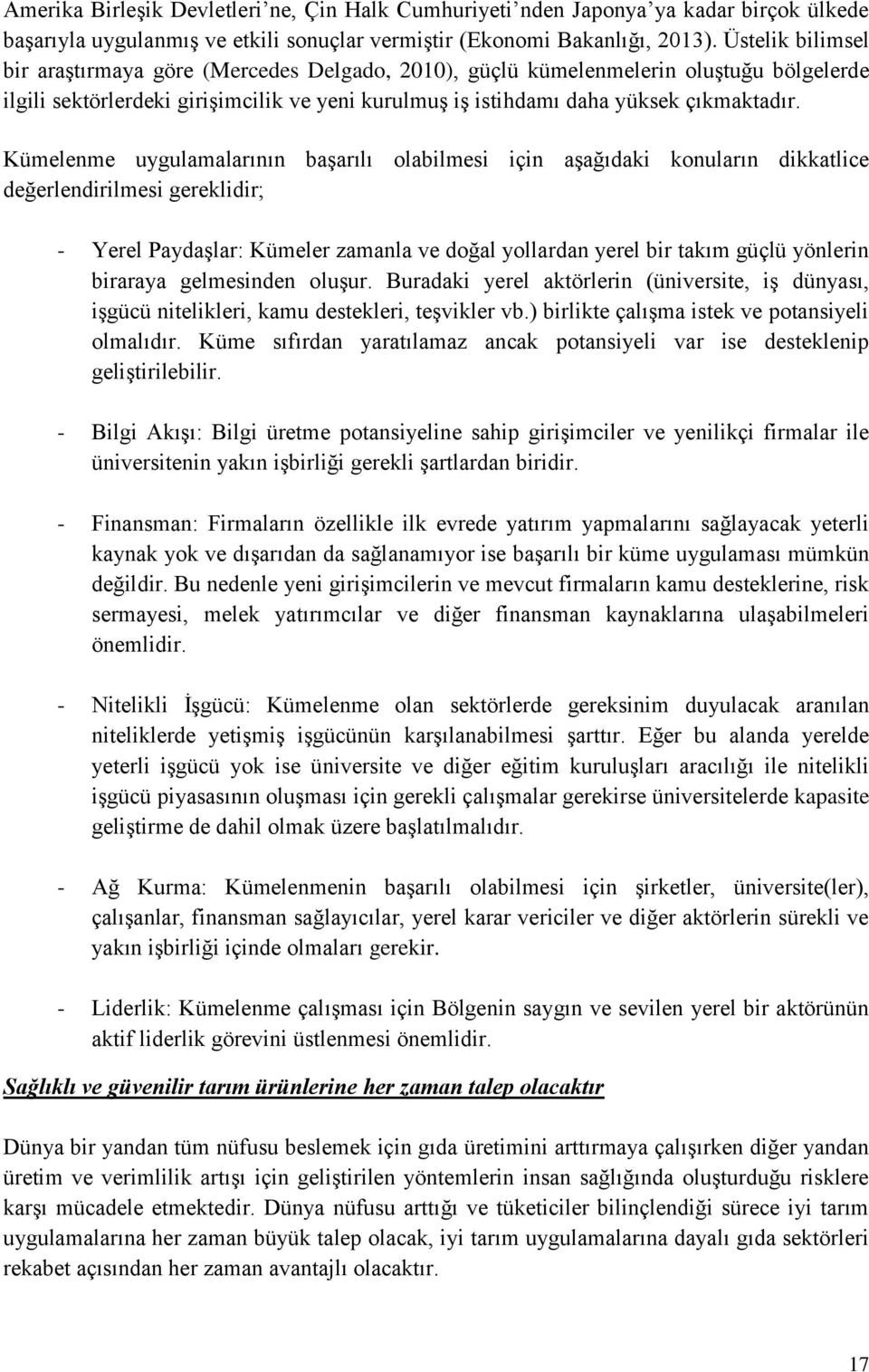 Kümelenme uygulamalarının başarılı olabilmesi için aşağıdaki konuların dikkatlice değerlendirilmesi gereklidir; - Yerel Paydaşlar: Kümeler zamanla ve doğal yollardan yerel bir takım güçlü yönlerin