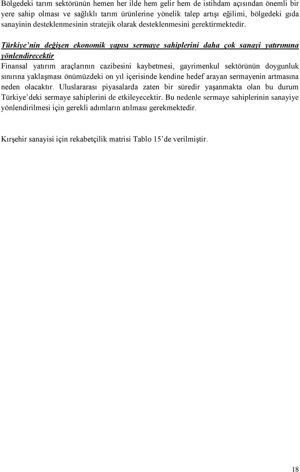 Türkiye nin değişen ekonomik yapısı sermaye sahiplerini daha çok sanayi yatırımına yönlendirecektir Finansal yatırım araçlarının cazibesini kaybetmesi, gayrimenkul sektörünün doygunluk sınırına