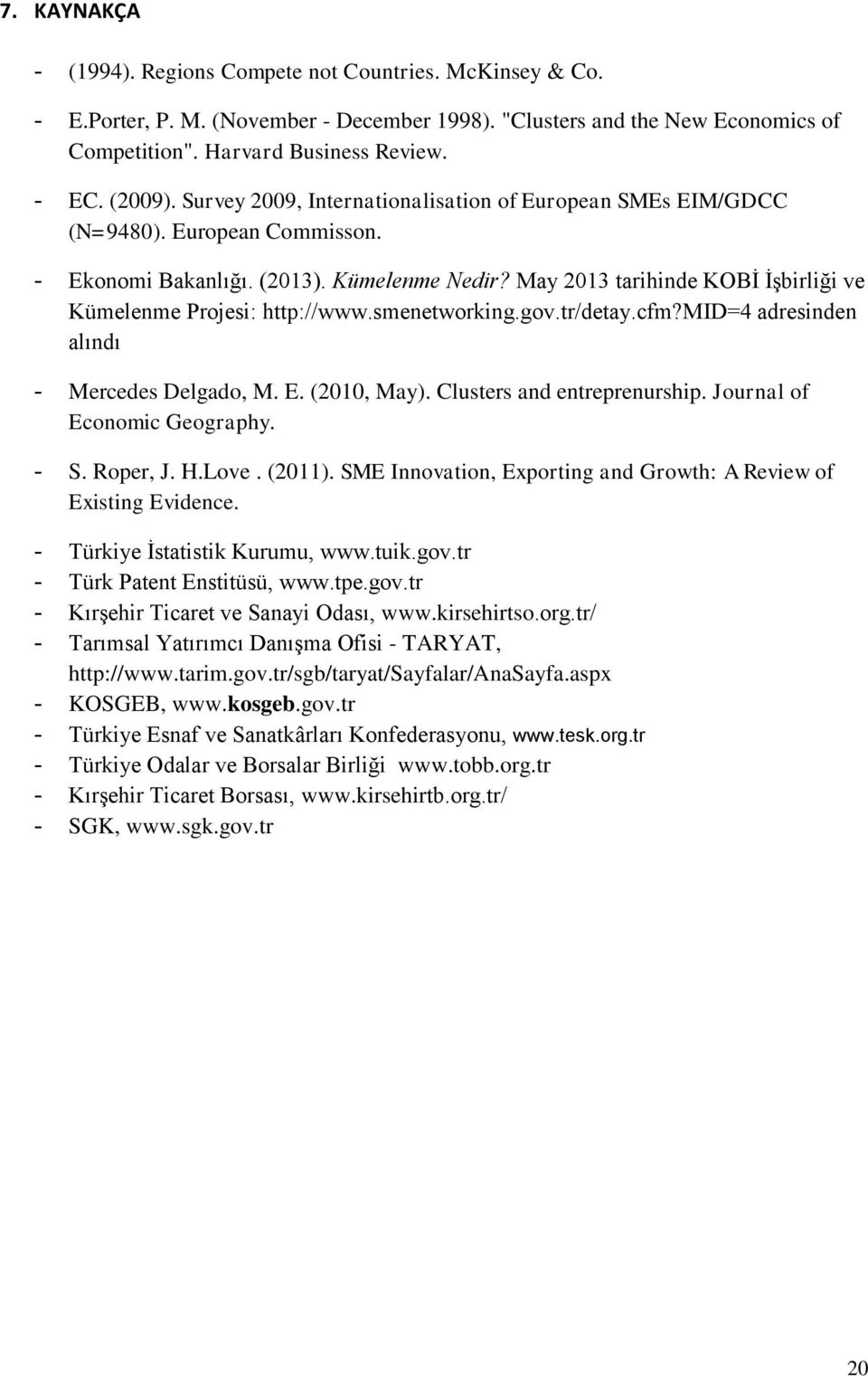 May 2013 tarihinde KOBİ İşbirliği ve Kümelenme Projesi: http://www.smenetworking.gov.tr/detay.cfm?mid=4 adresinden alındı - Mercedes Delgado, M. E. (2010, May). Clusters and entreprenurship.