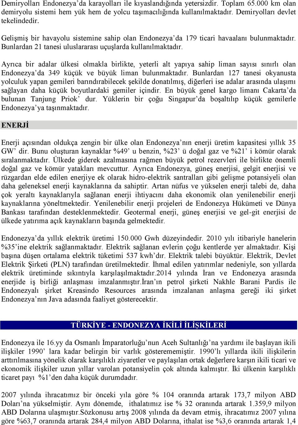 Ayrıca bir adalar ülkesi olmakla birlikte, yeterli alt yapıya sahip liman sayısı sınırlı olan Endonezya da 349 küçük ve büyük liman bulunmaktadır.