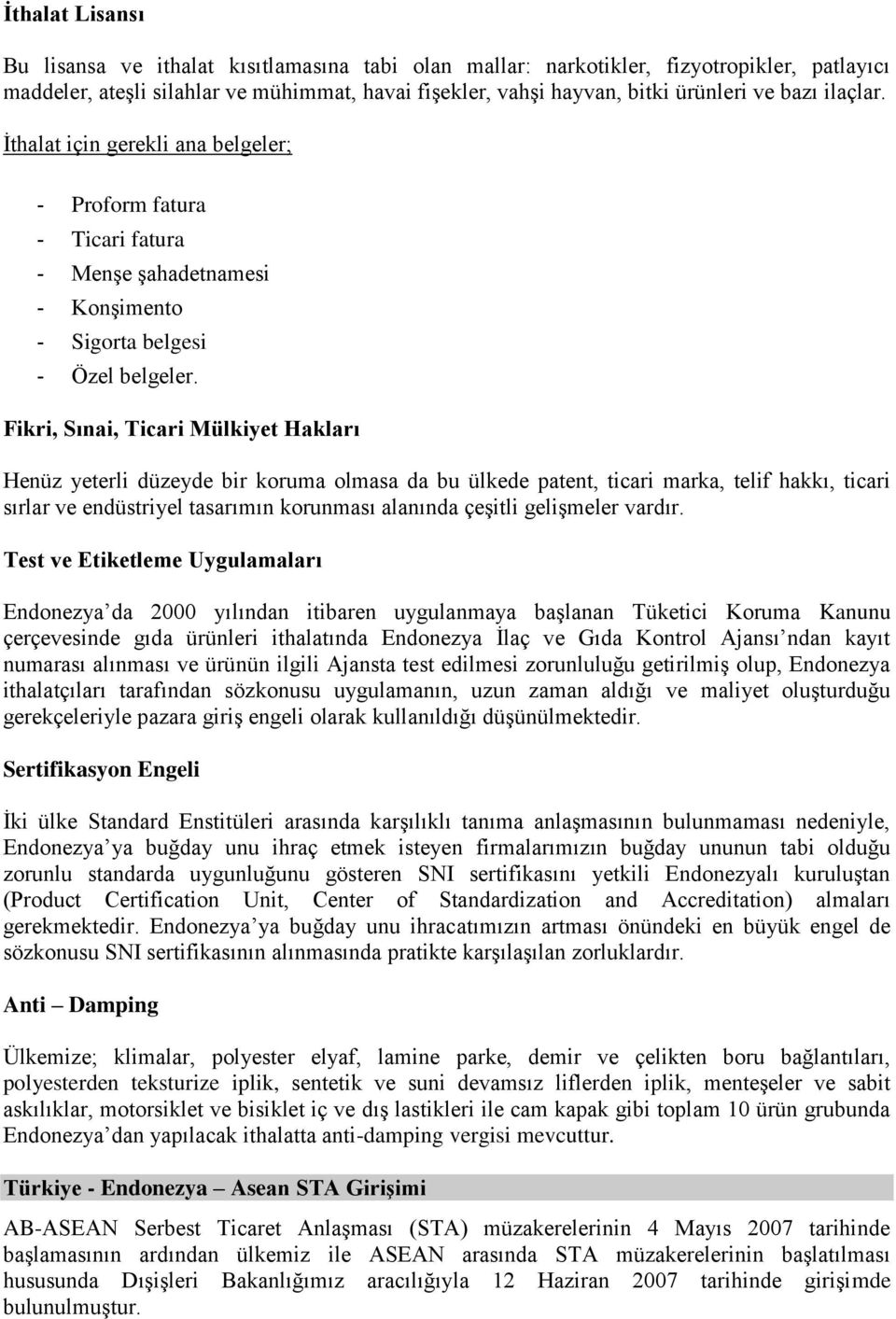 Fikri, Sınai, Ticari Mülkiyet Hakları Henüz yeterli düzeyde bir koruma olmasa da bu ülkede patent, ticari marka, telif hakkı, ticari sırlar ve endüstriyel tasarımın korunması alanında çeşitli