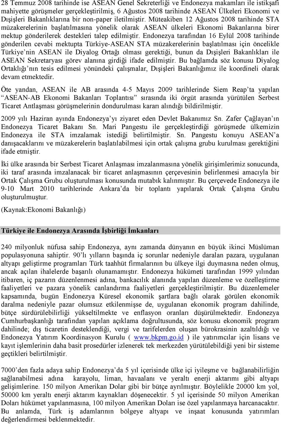 Müteakiben 12 Ağustos 2008 tarihinde STA müzakerelerinin başlatılmasına yönelik olarak ASEAN ülkeleri Ekonomi Bakanlarına birer mektup gönderilerek destekleri talep edilmiştir.