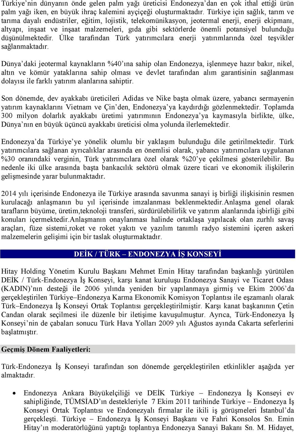 potansiyel bulunduğu düşünülmektedir. Ülke tarafından Türk yatırımcılara enerji yatırımlarında özel teşvikler sağlanmaktadır.