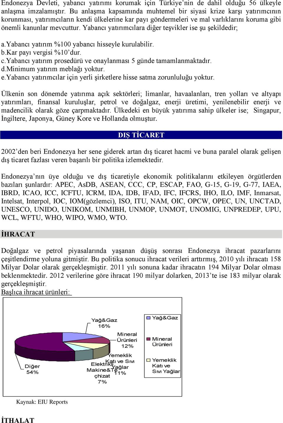 Yabancı yatırımcılara diğer teşvikler ise şu şekildedir; a.yabancı yatırım %100 yabancı hisseyle kurulabilir. b.kar payı vergisi %10 dur. c.