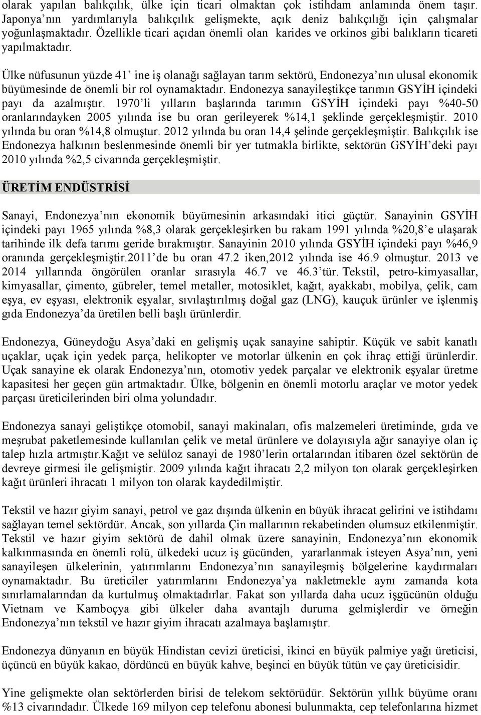 Ülke nüfusunun yüzde 41 ine iş olanağı sağlayan tarım sektörü, Endonezya nın ulusal ekonomik büyümesinde de önemli bir rol oynamaktadır.