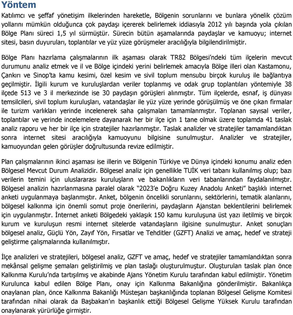 Bölge Planı hazırlama çalışmalarının ilk aşaması olarak TR82 Bölgesi ndeki tüm ilçelerin mevcut durumunu analiz etmek ve il ve Bölge içindeki yerini belirlemek amacıyla Bölge illeri olan Kastamonu,