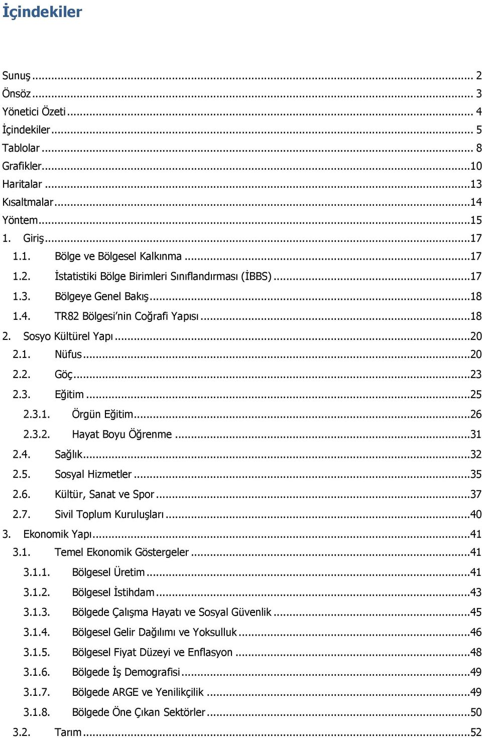 ..31 2.4. Sağlık...32 2.5. Sosyal Hizmetler...35 2.6. Kültür, Sanat ve Spor...37 2.7. Sivil Toplum Kuruluşları...40 3. Ekonomik Yapı... 41 3.1. Temel Ekonomik Göstergeler...41 3.1.1. Bölgesel Üretim.