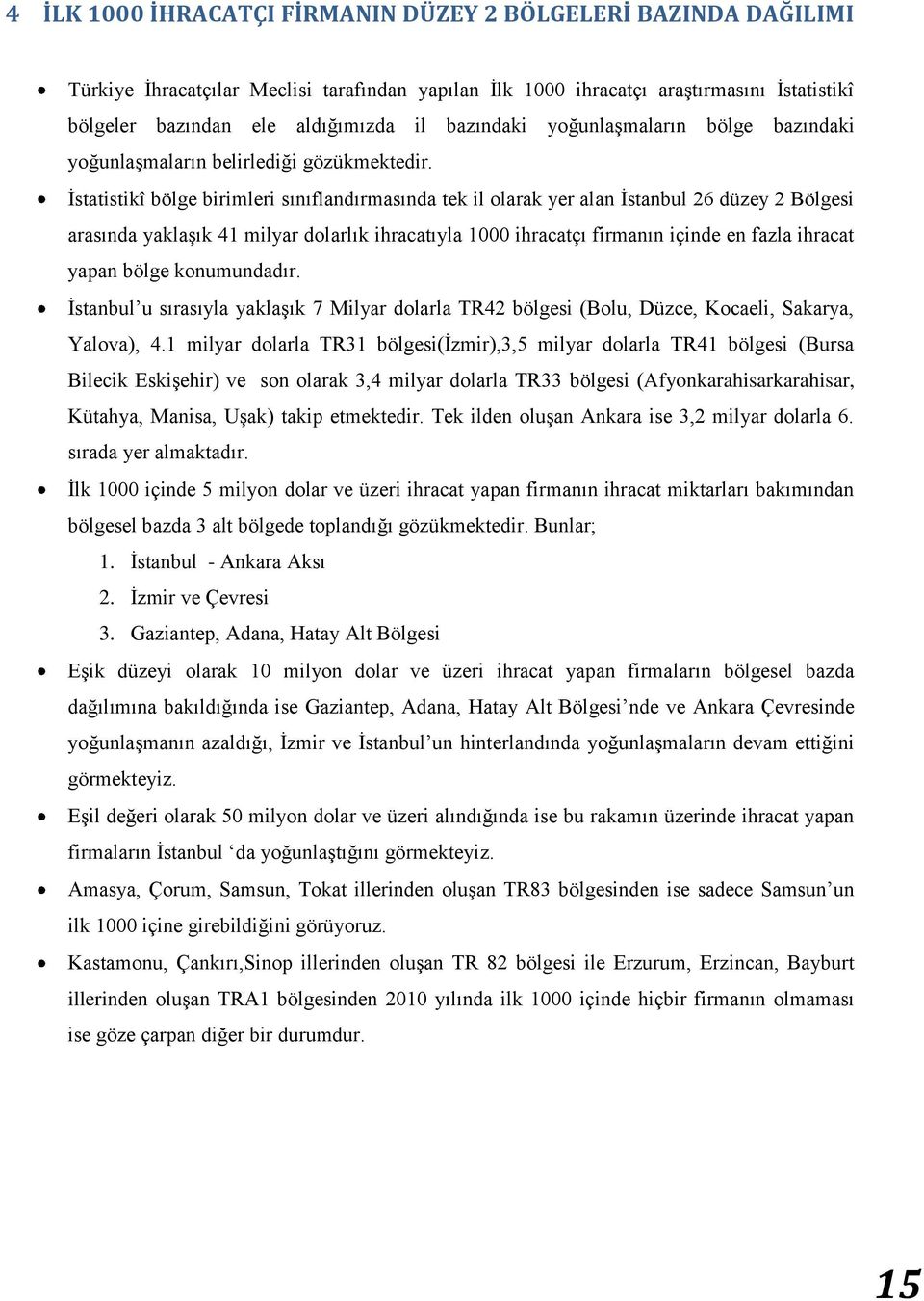 Ġstatistikî bölge birimleri sınıflandırmasında tek il olarak yer alan Ġstanbul 26 düzey 2 Bölgesi arasında yaklaģık 41 milyar dolarlık ihracatıyla 1000 ihracatçı firmanın içinde en fazla ihracat