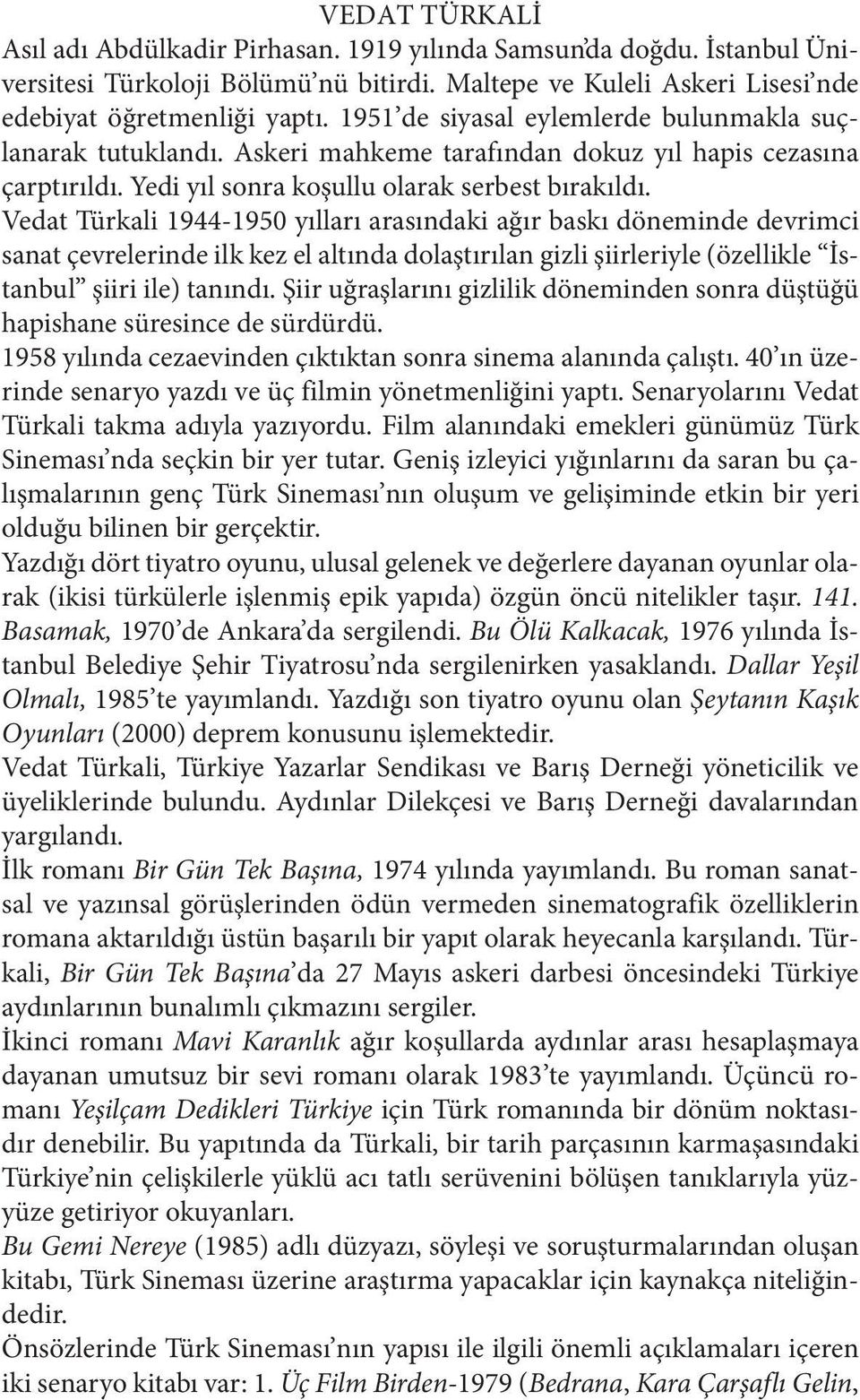 1944-1950 yılları arasındaki ağır baskı döneminde devrimci sanat çevrelerinde ilk kez el altında dolaştırılan gizli şiirleriyle (özellikle İstanbul şiiri ile) tanındı.