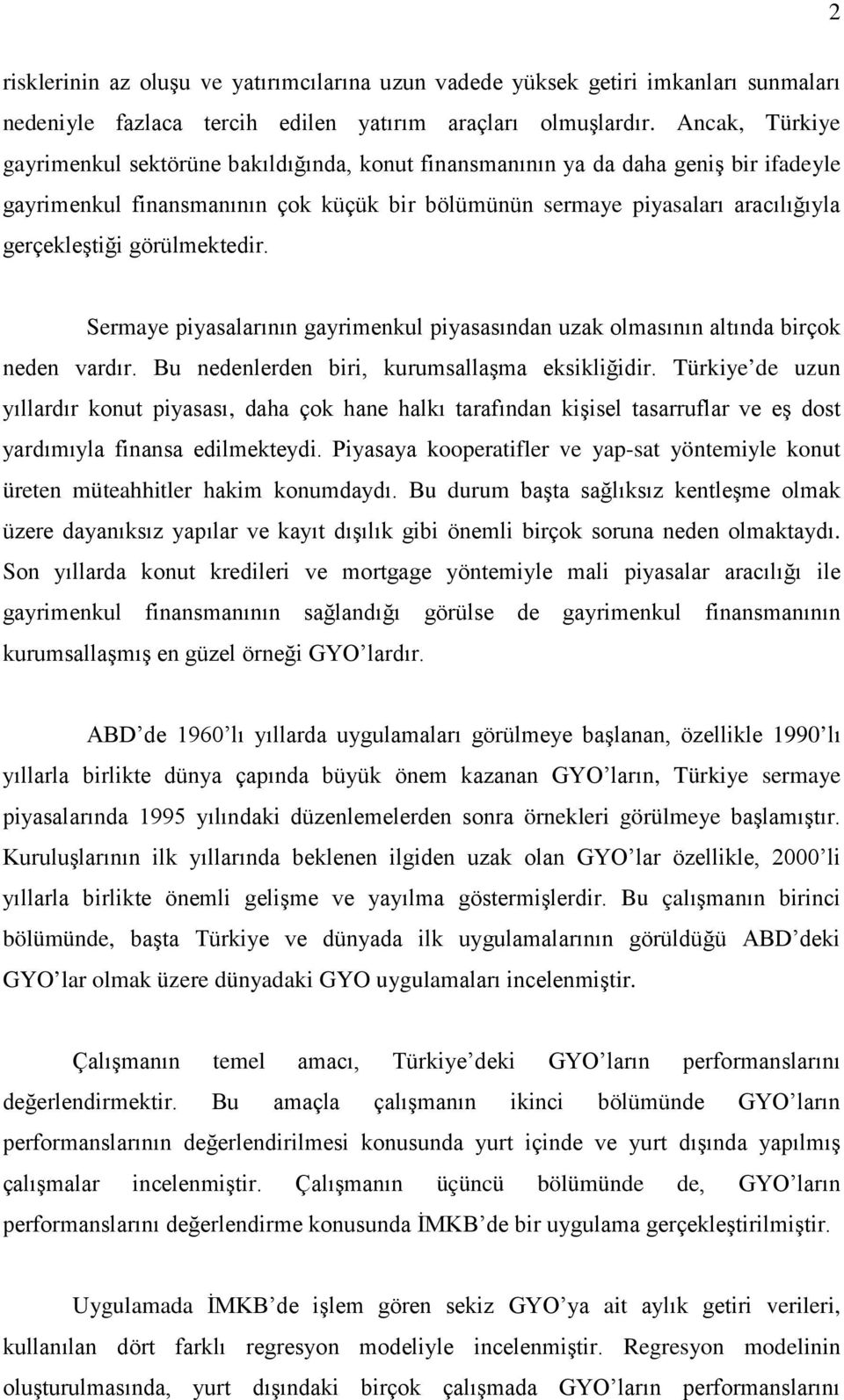 görülmektedir. Sermaye piyasalarının gayrimenkul piyasasından uzak olmasının altında birçok neden vardır. Bu nedenlerden biri, kurumsallaşma eksikliğidir.