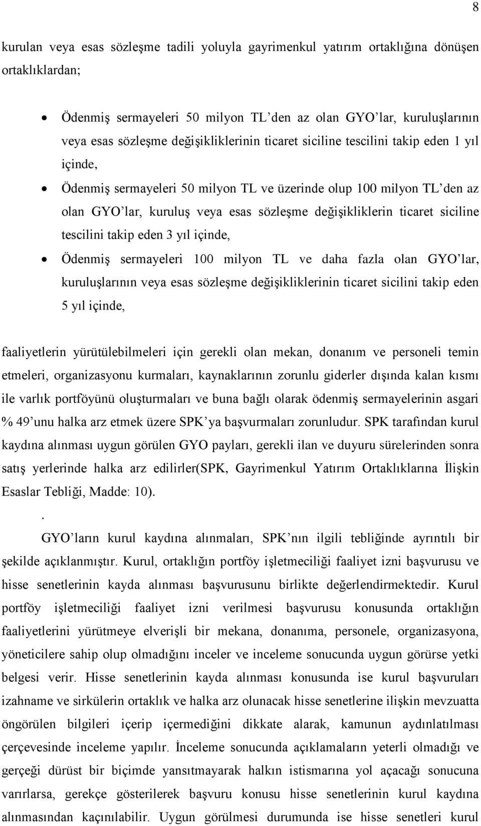 ticaret siciline tescilini takip eden 3 yıl içinde, Ödenmiş sermayeleri 100 milyon TL ve daha fazla olan GYO lar, kuruluşlarının veya esas sözleşme değişikliklerinin ticaret sicilini takip eden 5 yıl