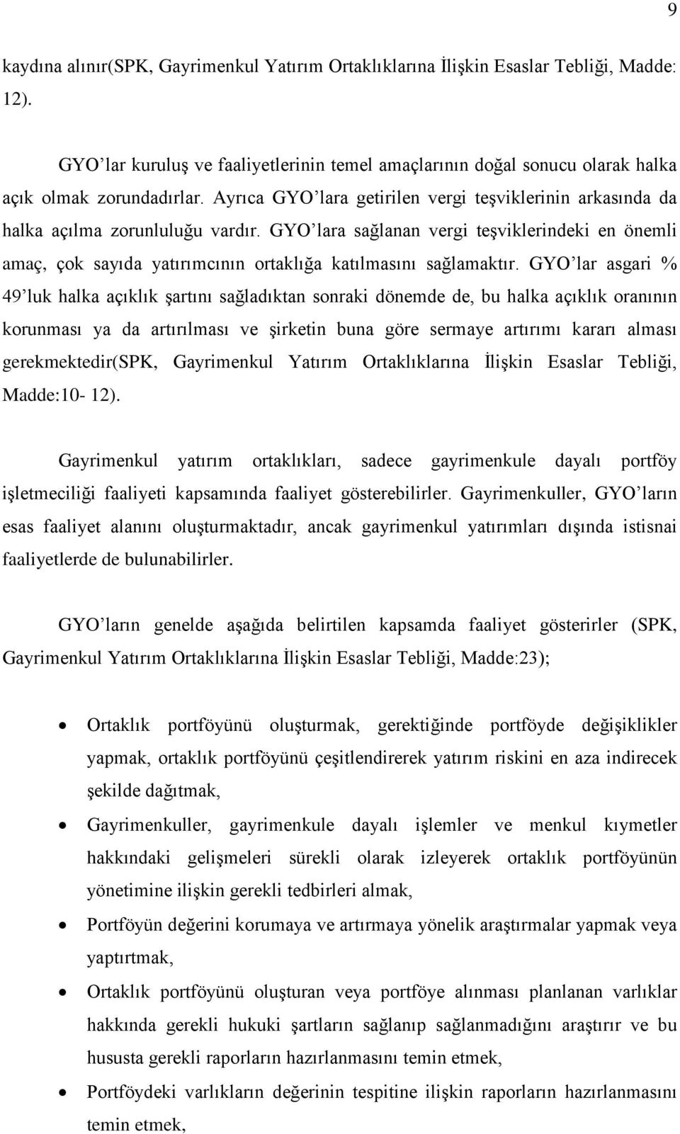 GYO lara sağlanan vergi teşviklerindeki en önemli amaç, çok sayıda yatırımcının ortaklığa katılmasını sağlamaktır.