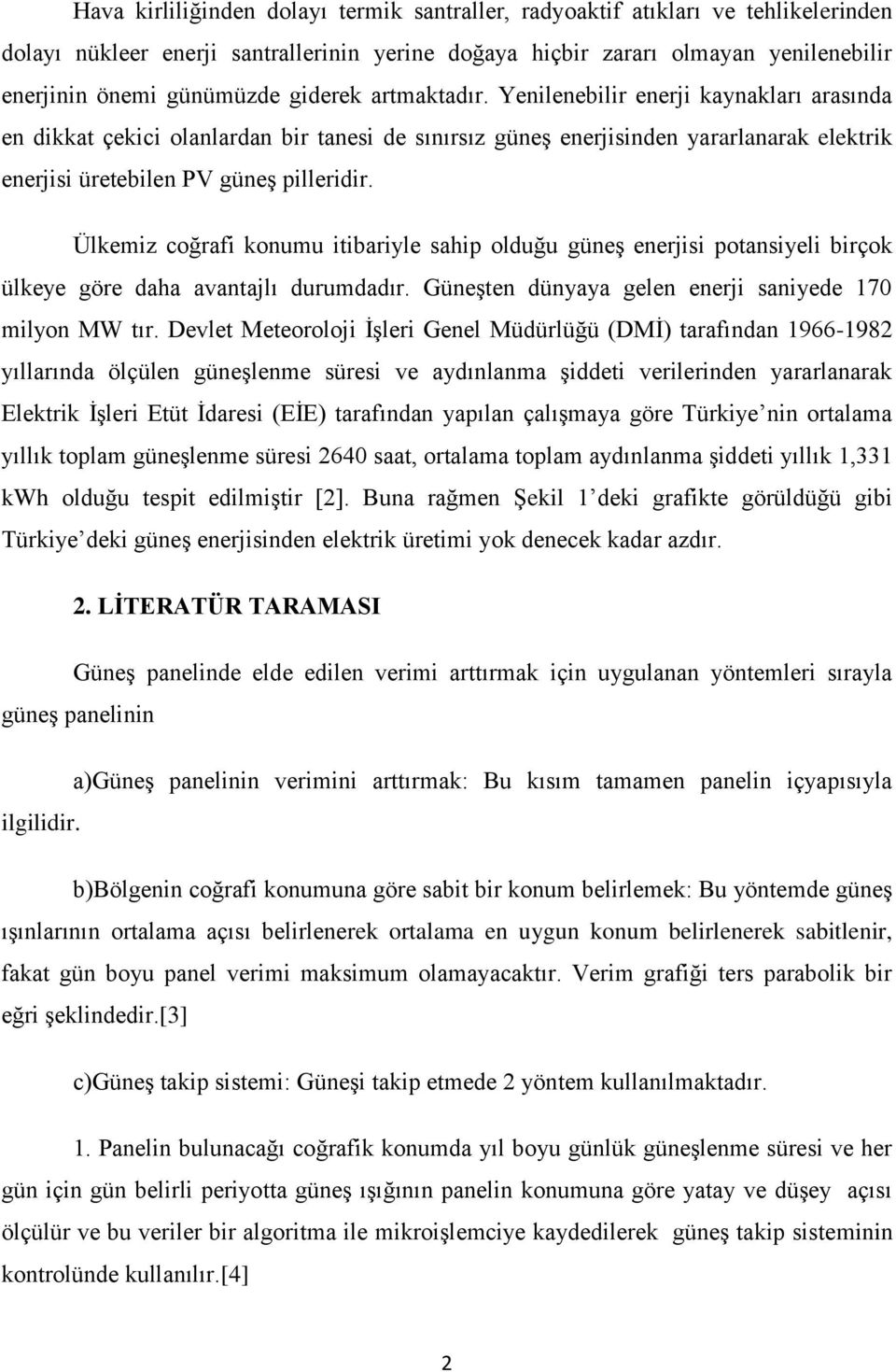 Ülkemiz coğrafi konumu itibariyle sahip olduğu güneş enerjisi potansiyeli birçok ülkeye göre daha avantajlı durumdadır. Güneşten dünyaya gelen enerji saniyede 170 milyon MW tır.