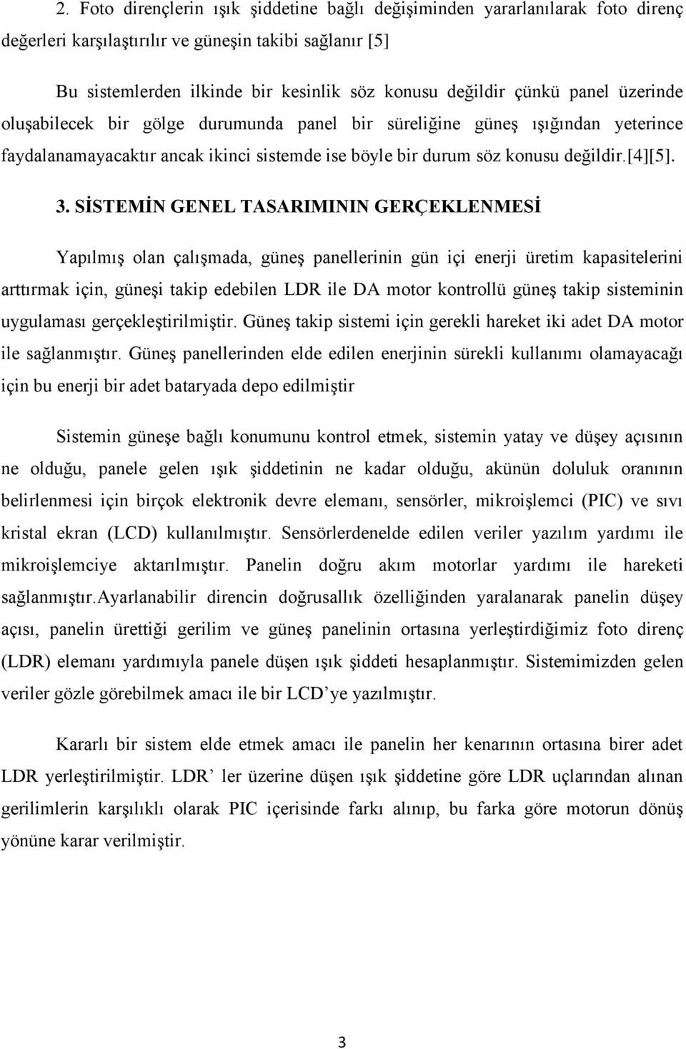 SİSTEMİN GENEL TASARIMININ GERÇEKLENMESİ Yapılmış olan çalışmada, güneş panellerinin gün içi enerji üretim kapasitelerini arttırmak için, güneşi takip edebilen LDR ile DA motor kontrollü güneş takip