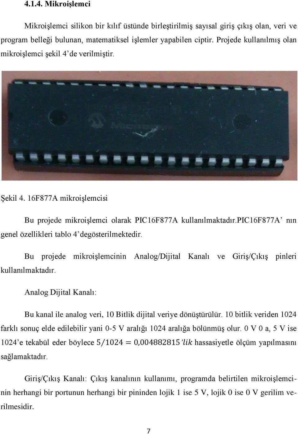 pic16f877a nın genel özellikleri tablo 4 degösterilmektedir. Bu projede mikroişlemcinin Analog/Dijital Kanalı ve Giriş/Çıkış pinleri kullanılmaktadır.