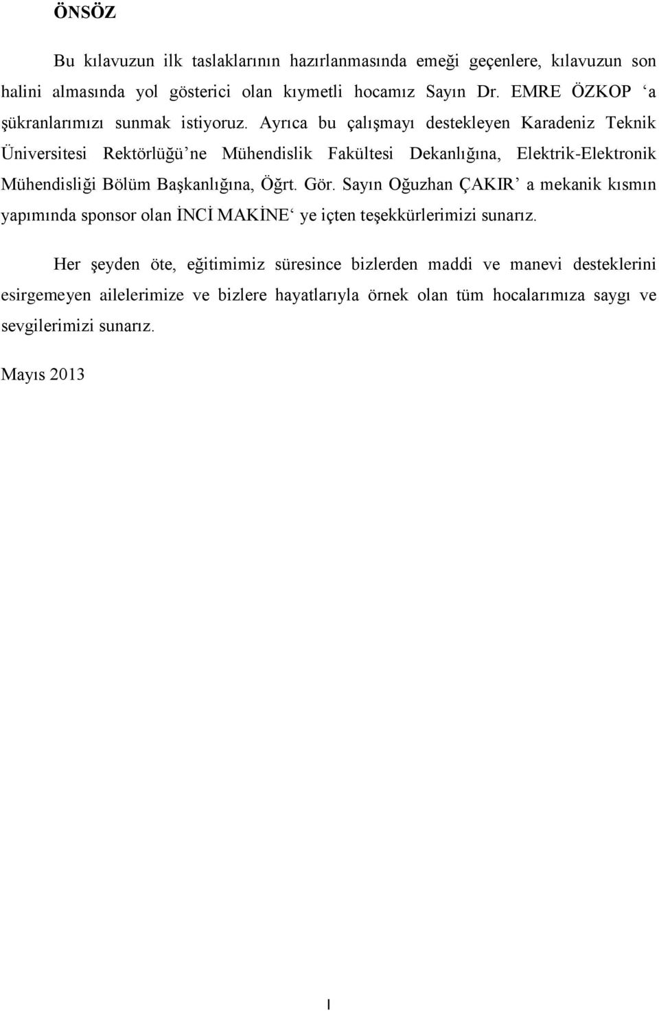 Ayrıca bu çalışmayı destekleyen Karadeniz Teknik Üniversitesi Rektörlüğü ne Mühendislik Fakültesi Dekanlığına, Elektrik-Elektronik Mühendisliği Bölüm Başkanlığına,