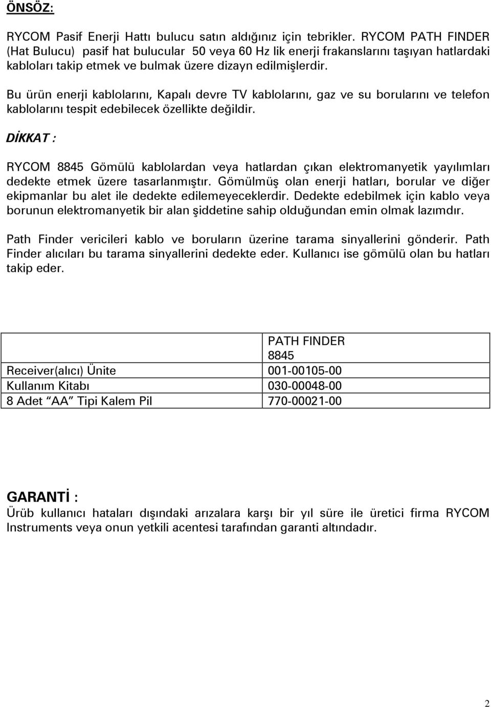 Bu ürün enerji kablolarını, Kapalı devre TV kablolarını, gaz ve su borularını ve telefon kablolarını tespit edebilecek özellikte değildir.