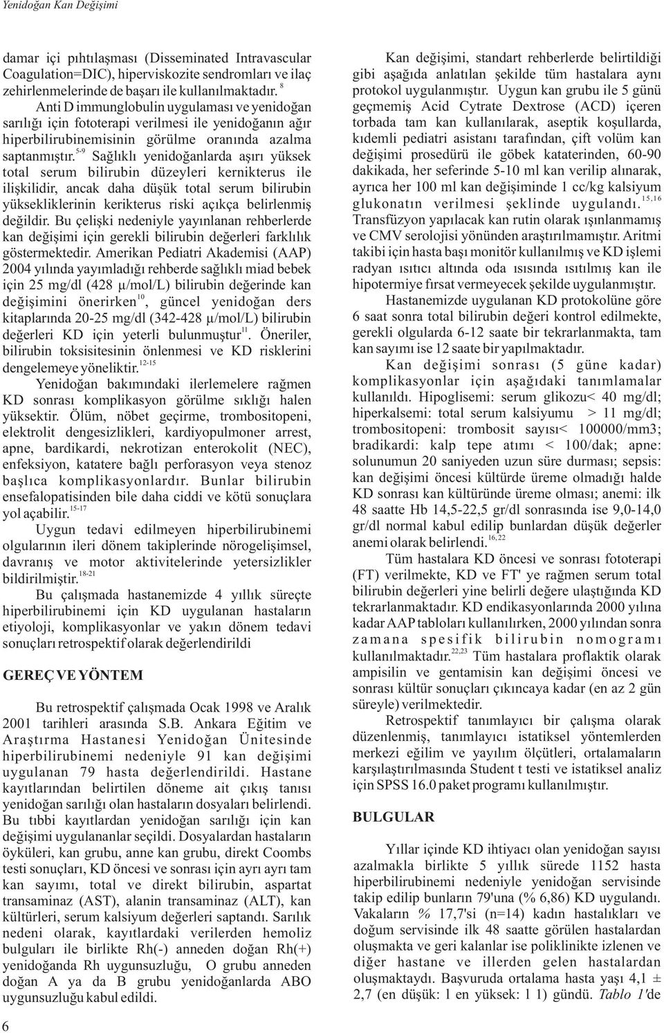 Sağlıklı yenidoğanlarda aşırı yüksek total serum bilirubin düzeyleri kernikterus ile ilişkilidir, ancak daha düşük total serum bilirubin yüksekliklerinin kerikterus riski açıkça belirlenmiş değildir.