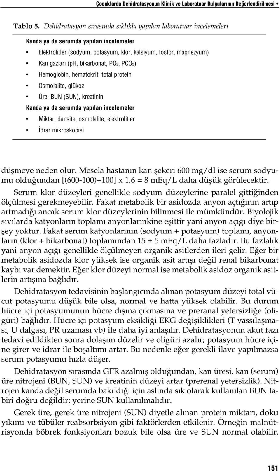 bikarbonat, PO2, PCO2) Hemoglobin, hematokrit, total protein Osmolalite, glükoz Üre, BUN (SUN), kreatinin Kanda ya da serumda yap lan incelemeler Miktar, dansite, osmolalite, elektrolitler drar