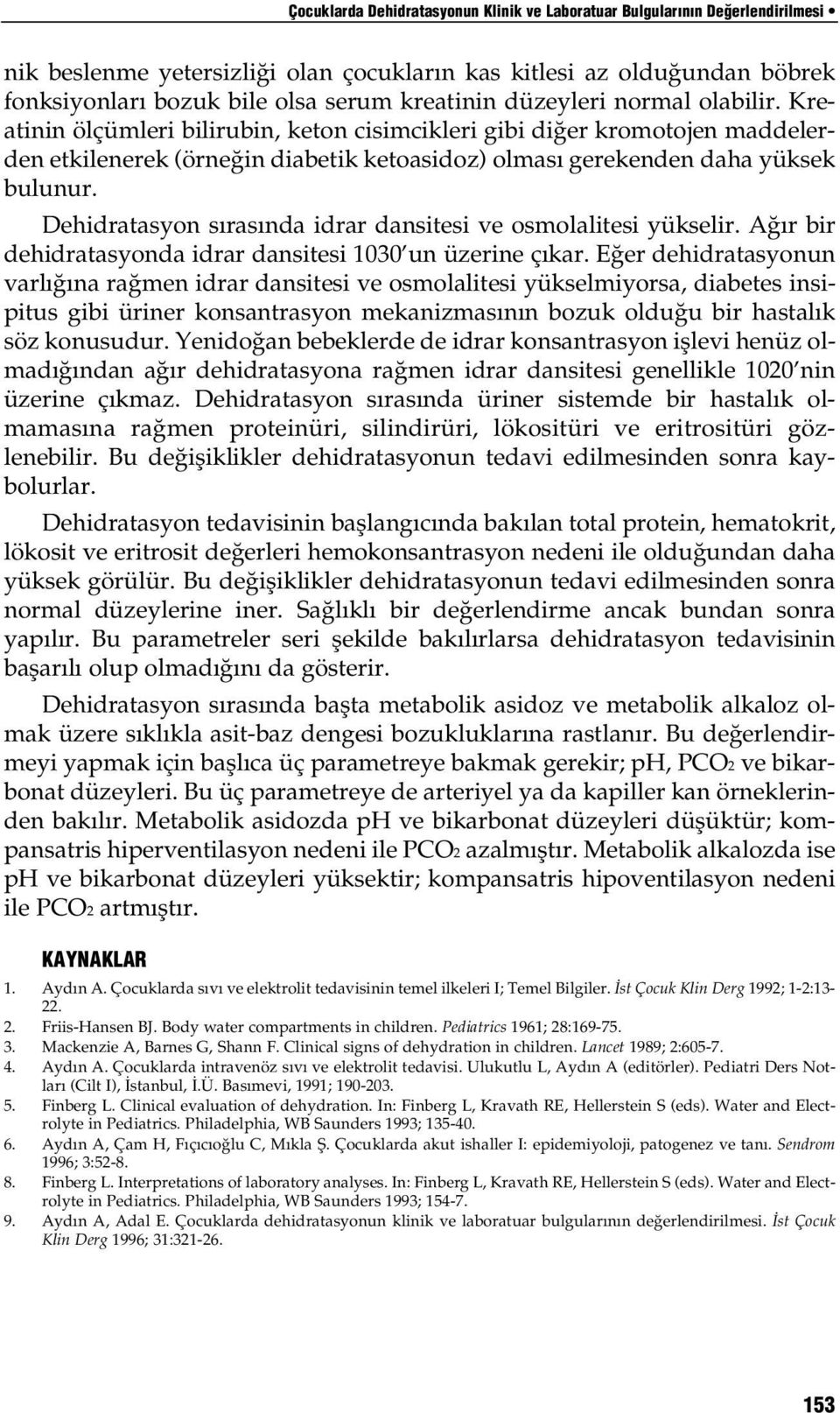 Dehidratasyon s ras nda idrar dansitesi ve osmolalitesi yükselir. A r bir dehidratasyonda idrar dansitesi 1030 un üzerine ç kar.