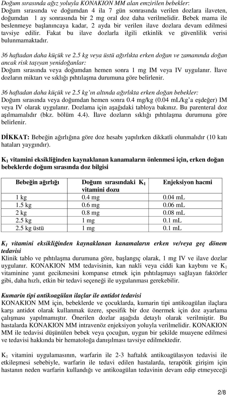 Fakat bu ilave dozlarla ilgili etkinlik ve güvenlilik verisi bulunmamaktadır. 36 haftadan daha küçük ve 2.