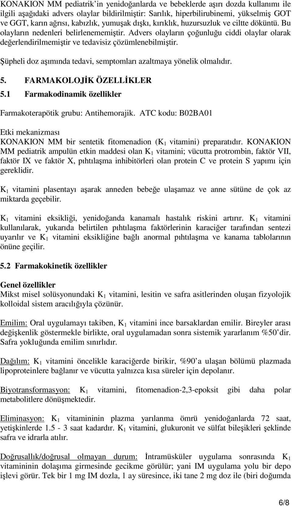 Advers olayların çoğunluğu ciddi olaylar olarak değerlendirilmemiştir ve tedavisiz çözümlenebilmiştir. Şüpheli doz aşımında tedavi, semptomları azaltmaya yönelik olmalıdır. 5.