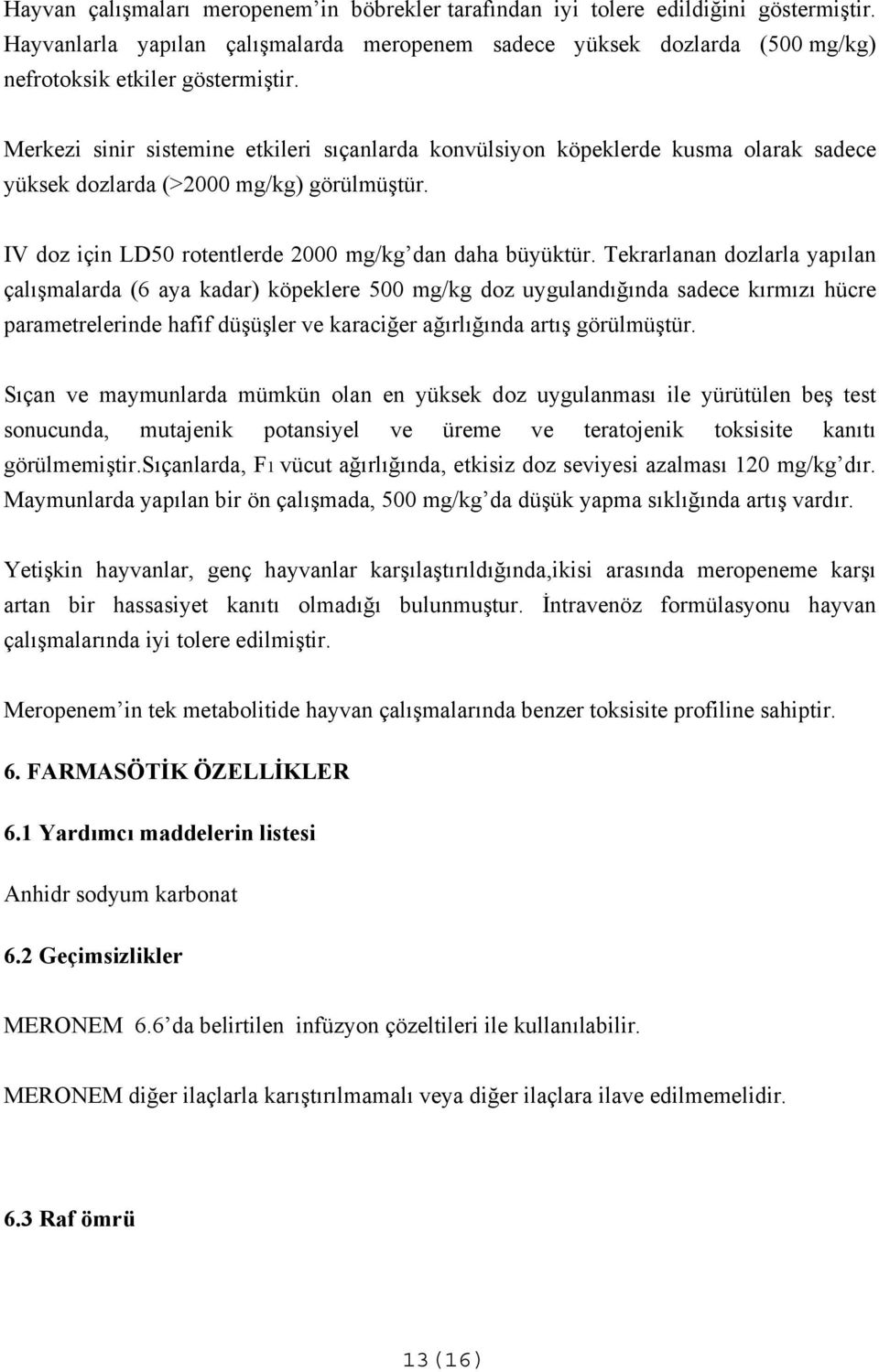 Tekrarlanan dozlarla yapılan çalışmalarda (6 aya kadar) köpeklere 500 mg/kg doz uygulandığında sadece kırmızı hücre parametrelerinde hafif düşüşler ve karaciğer ağırlığında artış görülmüştür.