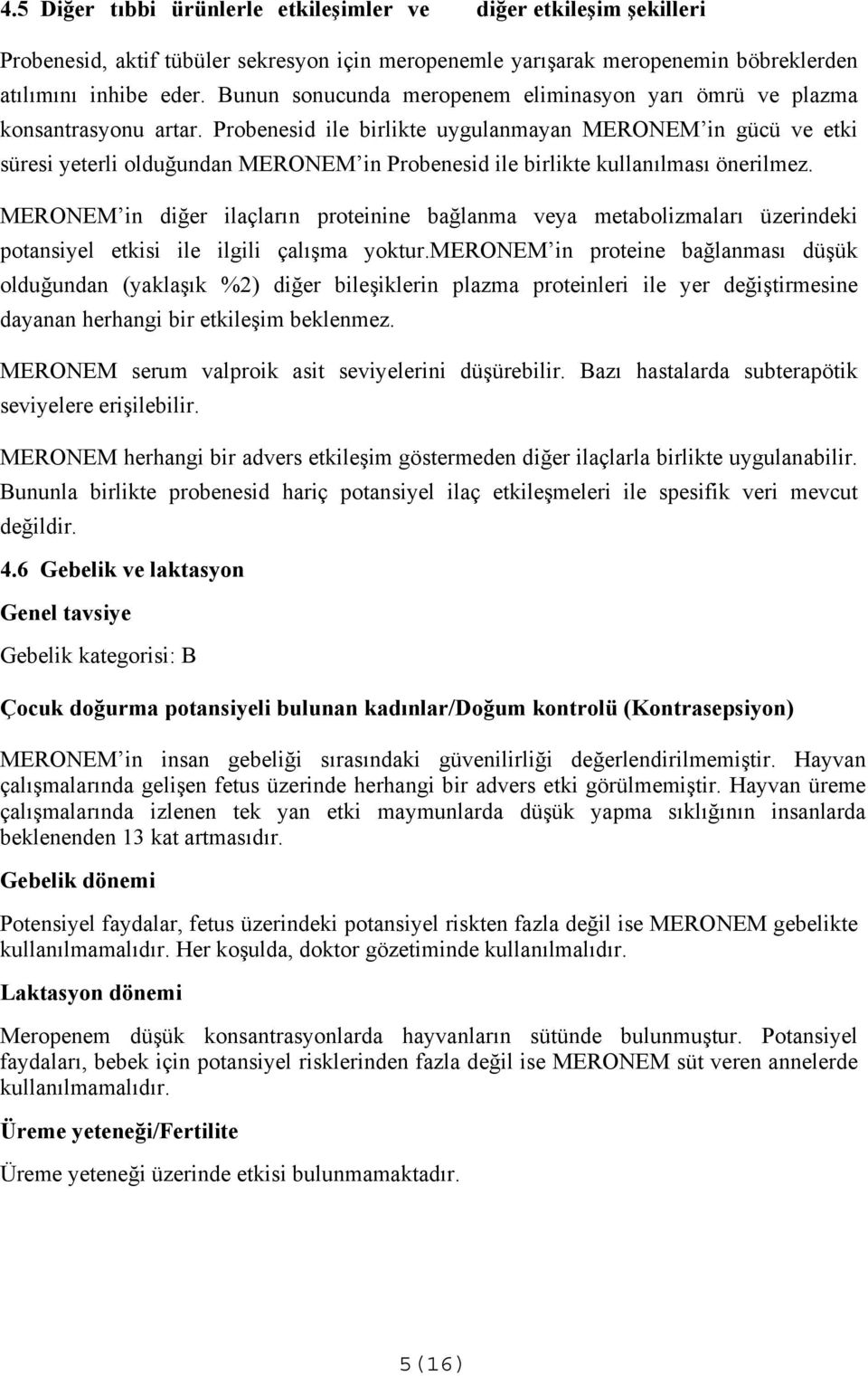 Probenesid ile birlikte uygulanmayan MERONEM in gücü ve etki süresi yeterli olduğundan MERONEM in Probenesid ile birlikte kullanılması önerilmez.