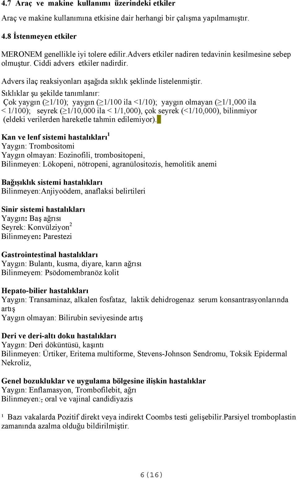 Sıklıklar şu şekilde tanımlanır: Çok yaygın ( 1/10); yaygın ( 1/100 ila <1/10); yaygın olmayan ( 1/1,000 ila < 1/100); seyrek ( 1/10,000 ila < 1/1,000), çok seyrek (<1/10,000), bilinmiyor (eldeki