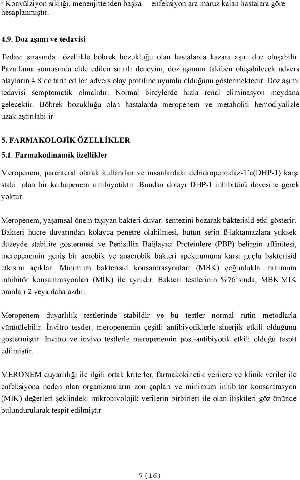 Pazarlama sonrasında elde edilen sınırlı deneyim, doz aşımını takiben oluşabilecek advers olayların 4.8 de tarif edilen advers olay profiline uyumlu olduğunu göstermektedir.