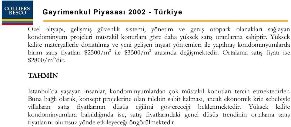 Ortalama satış fiyatı ise $2800/m 2 dir. TAHMİN İstanbul da yaşayan insanlar, kondominyumlardan çok müstakil konutları tercih etmektedirler.