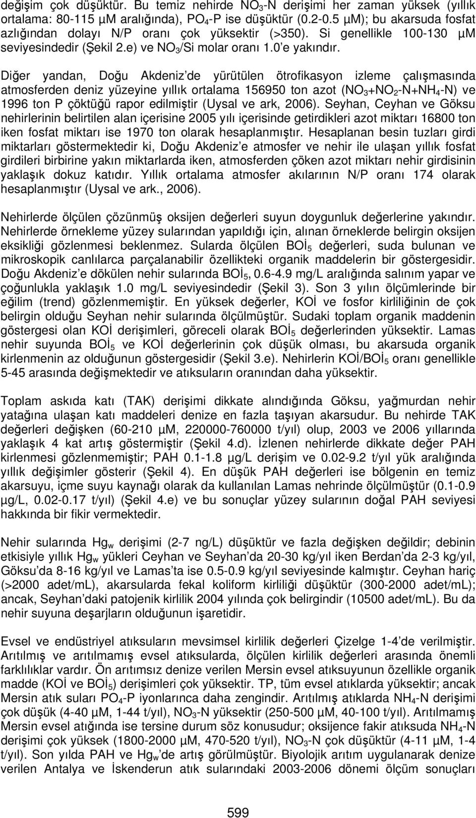 Diğer yandan, Doğu Akdeniz de yürütülen ötrofikasyon izleme çalışmasında atmosferden deniz yüzeyine yıllık ortalama 595 ton azot (NO +NO -N+NH -N) ve 99 ton P çöktüğü rapor edilmiştir (Uysal ve ark,