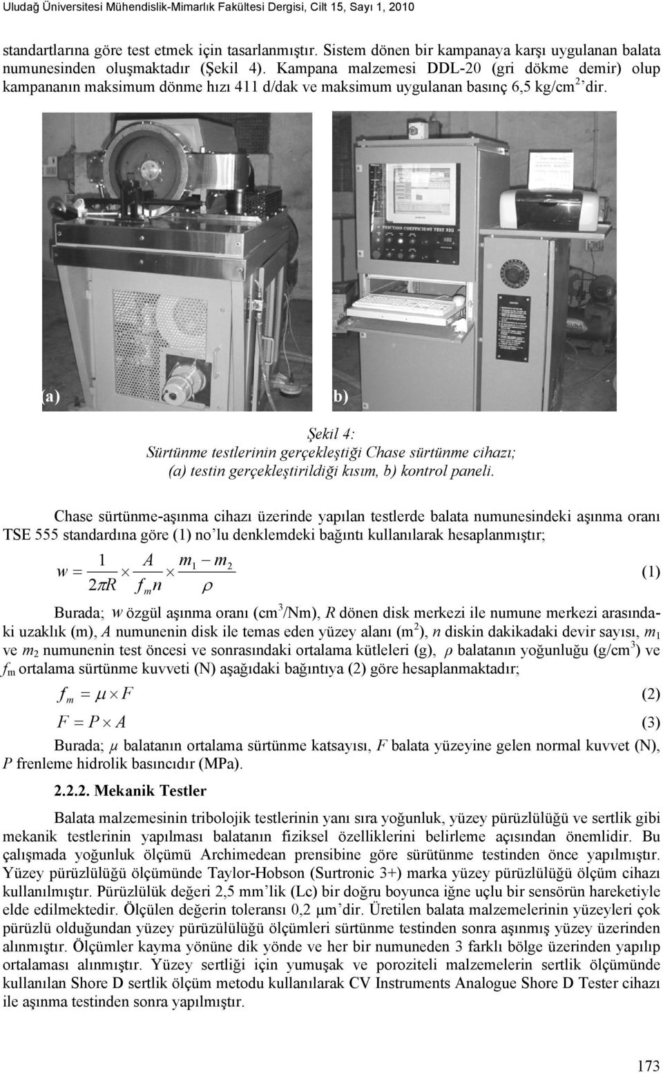 Kampana malzemesi DDL-0 (gri dökme demir) olup kampananın maksimum dönme hızı 11 d/dak ve maksimum uygulanan basınç, kg/cm dir.