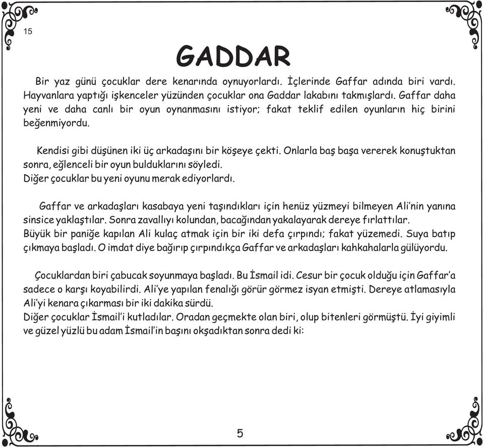 Onlarla baþ baþa vererek konuþtuktan sonra, eðlenceli bir oyun bulduklarýný söyledi. Diðer çocuklar bu yeni oyunu merak ediyorlardý.