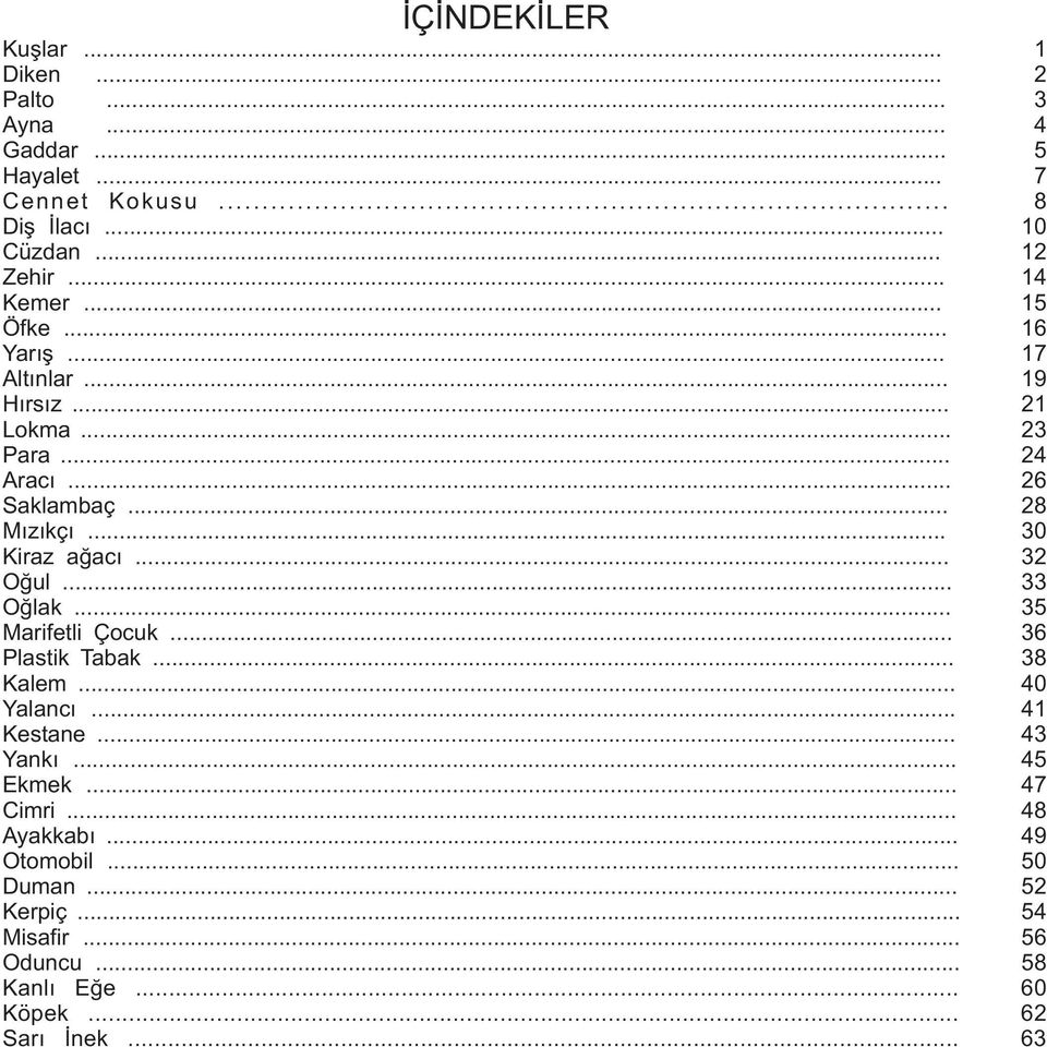 .. 30 Kiraz aðacý... 32 Oðul... 33 Oðlak... 35 Marifetli Çocuk... 36 Plastik Tabak... 38 Kalem... 40 Yalancý... 41 Kestane... 43 Yanký.