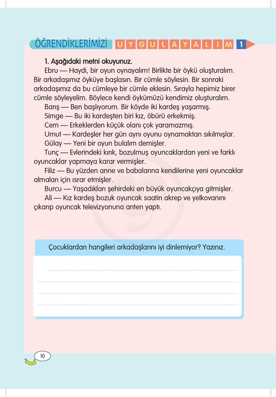 Simge Bu iki krdeflten iri k z, öürü erkekmifl. Cem Erkeklerden küçük oln çok yrmzm fl. Umut Krdefller her gün yn oyunu oynmktn s k lm fllr. Güly Yeni ir oyun ull m demifller.