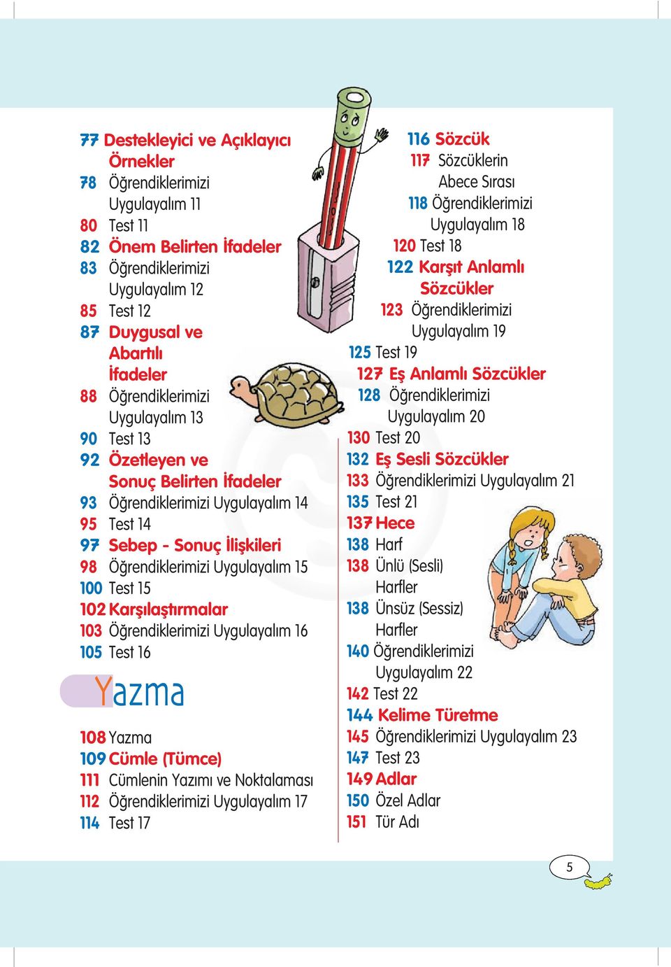 103 Ö rendiklerimizi Uygulyl m 16 105 Test 16 Yzm 108 Yzm 109 Cümle (Tüme) 111 Cümlenin Yz m ve Noktlms 112 Ö rendiklerimizi Uygulyl m 17 114 Test 17 116 Sözük 117 Sözüklerin Aee S rs 118 Ö