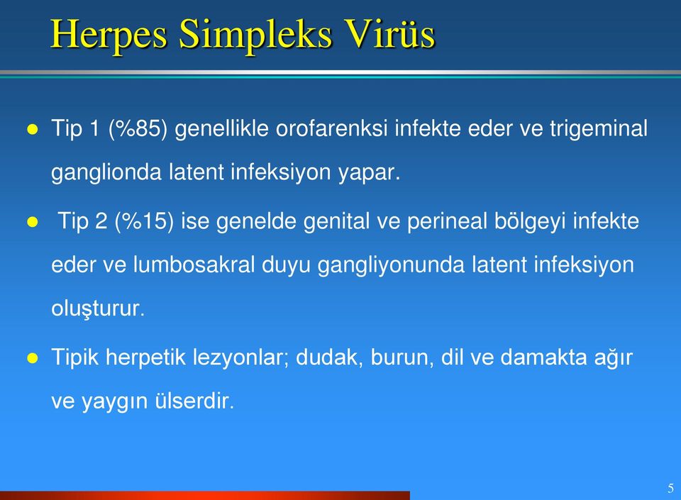 Tip 2 (%15) ise genelde genital ve perineal bölgeyi infekte eder ve lumbosakral