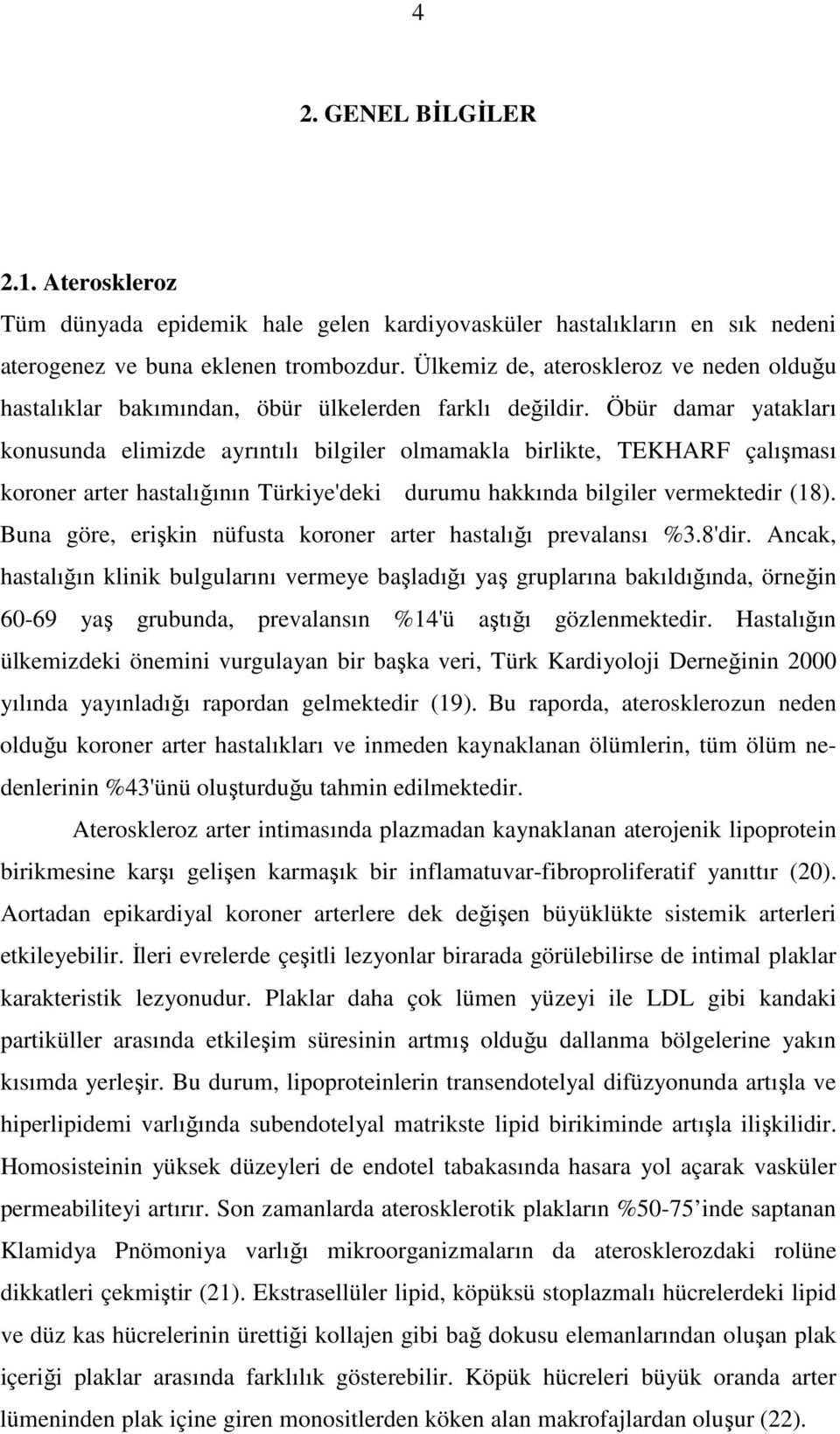 Öbür damar yatakları konusunda elimizde ayrıntılı bilgiler olmamakla birlikte, TEKHARF çalışması koroner arter hastalığının Türkiye'deki durumu hakkında bilgiler vermektedir (18).
