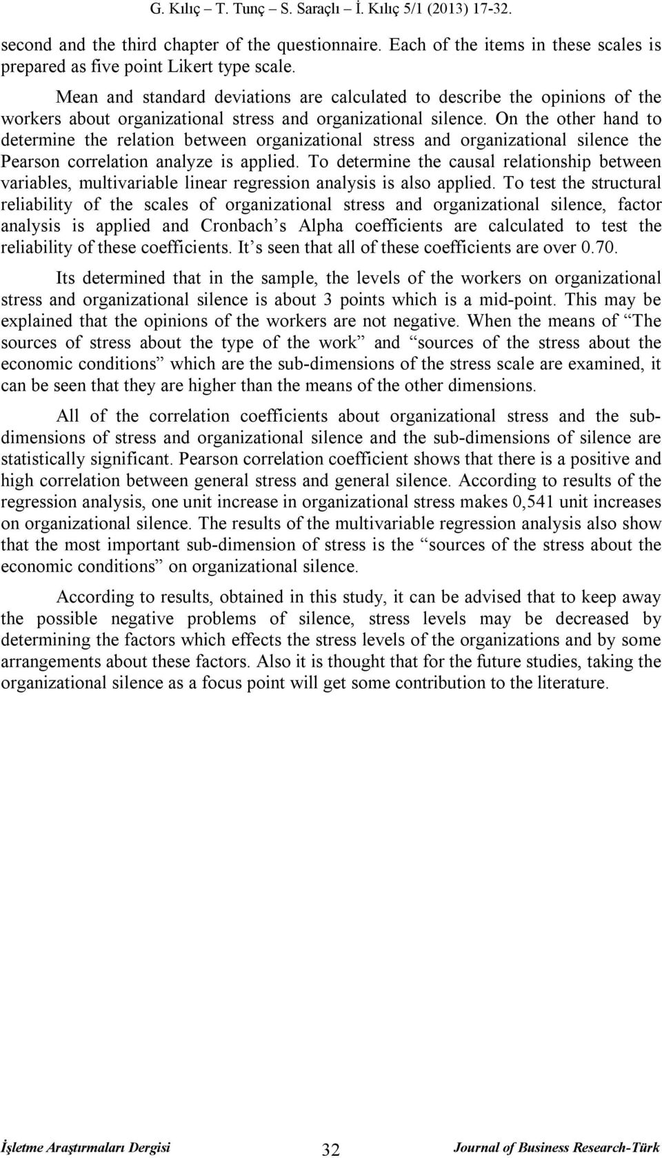 On the other hand to determine the relation between organizational stress and organizational silence the Pearson correlation analyze is applied.