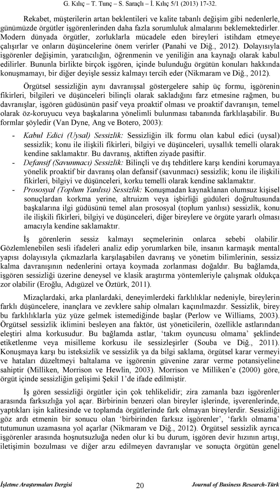 Dolayısıyla işgörenler değişimin, yaratıcılığın, öğrenmenin ve yeniliğin ana kaynağı olarak kabul edilirler.