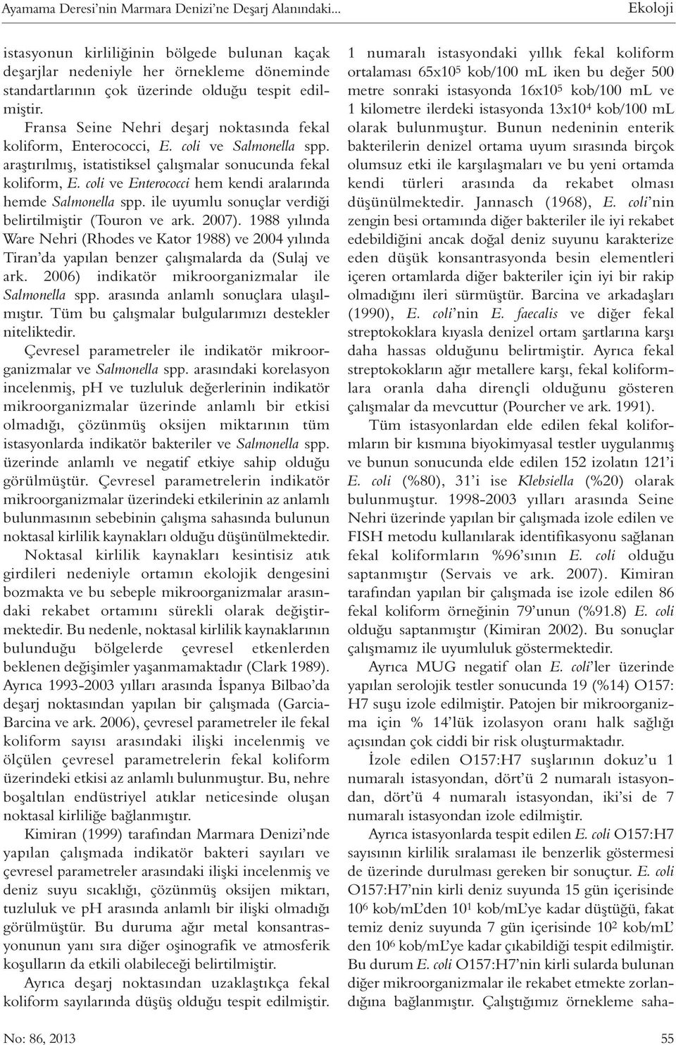 Fransa Seine Nehri deşarj noktasında fekal koliform, Enterococci, E. coli ve Salmonella spp. araştırılmış, istatistiksel çalışmalar sonucunda fekal koliform, E.