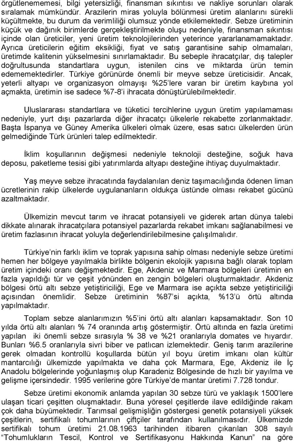 Sebze üretiminin küçük ve dağınık birimlerde gerçekleştirilmekte oluşu nedeniyle, finansman sıkıntısı içinde olan üreticiler, yeni üretim teknolojilerinden yeterince yararlanamamaktadır.