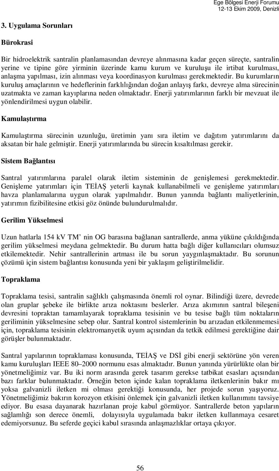 Bu kurumlar n kurulu amaçlar n ve hedeflerinin farkl ndan do an anlay fark, devreye alma sürecinin uzatmakta ve zaman kay plar na neden olmaktad r.