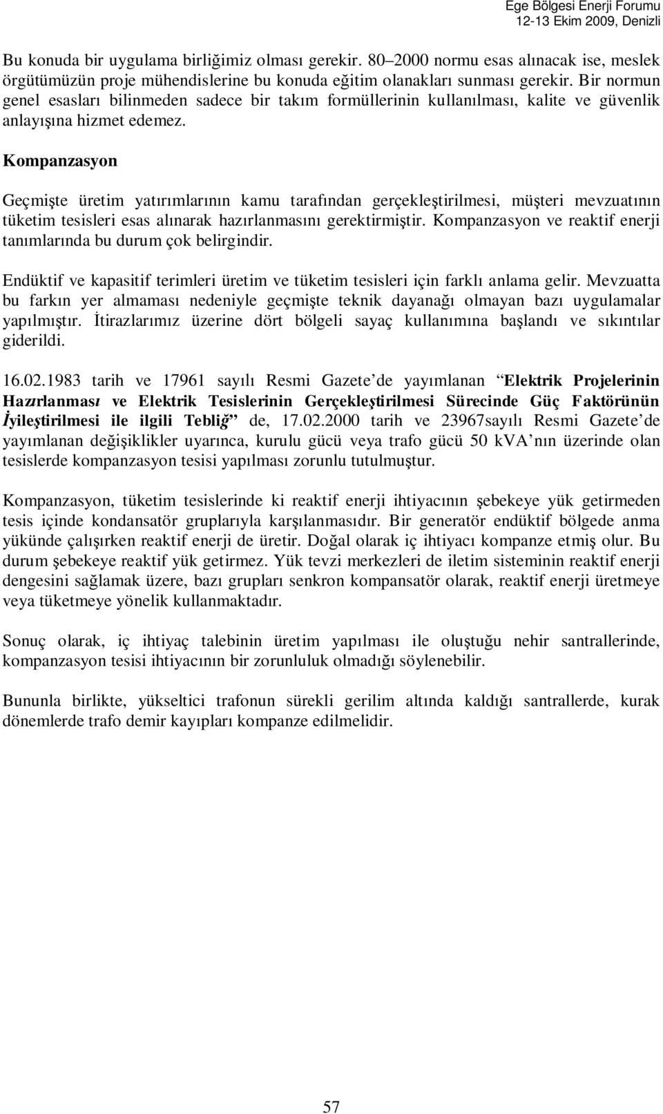 Kompanzasyon Geçmi te üretim yat mlar n kamu taraf ndan gerçekle tirilmesi, mü teri mevzuat n tüketim tesisleri esas al narak haz rlanmas gerektirmi tir.